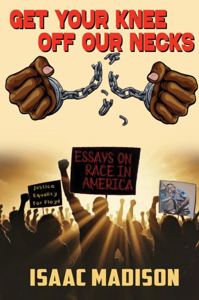 Get Your Knee Off Our Necks!: Essays on Race in America