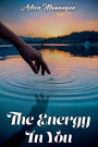 The Energy in You: Spiritual Awakening: A Journey to Personal Growth and Fulfillment