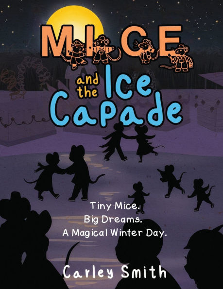 Mice and the Ice Capade: Tiny Mice.Big Dreams.A Magical Winter Day.