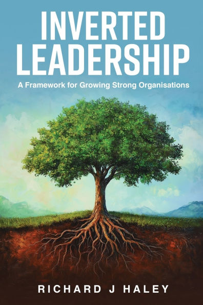 Inverted Leadership: A Framework for Growing Strong Organisations