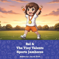 Title: Bel and The Tiny Talents Sports Jamboree, Author: Jacob Kluth
