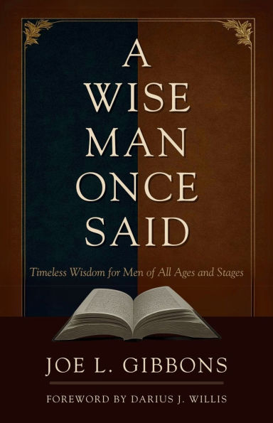 A Wise Man Once Said: Timeless Wisdom for Men of All Ages and Stages