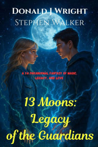 Title: 13 Moons: A YA Paranormal Fantasy of Magic, Legacy, and Love, Author: Donald J Wright