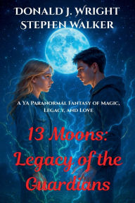 Title: 13 Moons: Legacy of the Guardians, Author: Donald J Wright