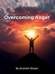 Title: Overcoming Anger, Author: Scarlett Stoyer