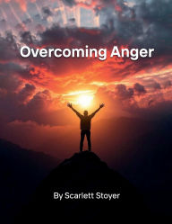 Title: Overcoming Anger, Author: Scarlett Stoyer