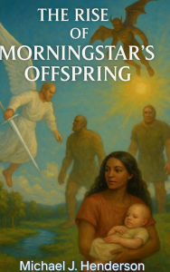 Title: The Rise of Morningstar's Offspring, Author: Michael Henderson