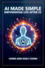 AI Made Simple: Empowering Life After 55:Home and Daily Living Handbook