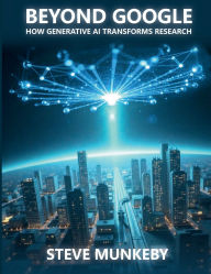 Title: Beyond Google: How Generative AI Transforms Research, Author: Steve Munkeby
