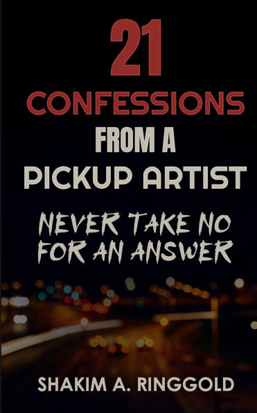 21 REAL CONFESSIONS FROM A PICKUP ARTIST: Never Take No for an Answer