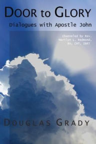 Title: Door to Glory: Dialogues with Apostle John, Author: Douglas Grady