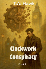 Title: Clockwork Conspiracy, Author: T a Hawk