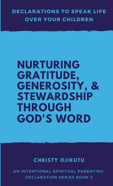 Declarations to Speak Life Over Your Children: Nurturing Gratitude, Generosity, and Stewardship Through God's Word