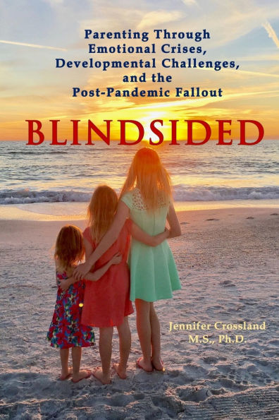 Blindsided: Parenting Through Emotional Crises, Developmental Challenges, and the Post-Pandemic Fallout