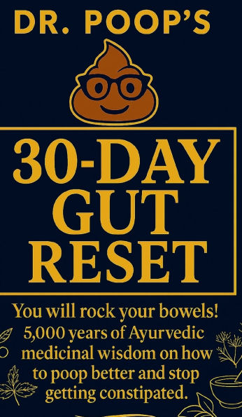 Dr. Poop's 30-Day Gut Reset: You will rock your bowels! 5,000 Years of Ayurvedic medicinal wisdom on how to poop better and stop getting constipated.