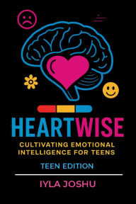 Title: Heartwise: Cultivating Emotional Intelligence for Teens, Author: Iyla Joshu