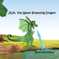 Title: JoJo, The Water Breathing Dragon: A heartwarming tale of kindness, courage, and staying true to oneself, Author: Barry Bresnahan