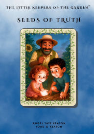 Title: The Little Keepers of the Garden: Seeds of Truth, Author: Angel Tate Keaton