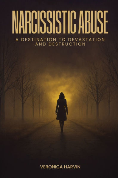 Narcissistic Abuse: A Destination to Devastation and Destruction