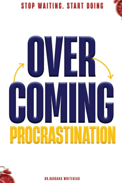 Overcoming Procrastination: Stop Waiting. Start Doing