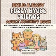 Title: Bold & Easy Fuzzy Hygge Friends Adult Activity Book: Coloring Pages, Word Search & Crossword Puzzles for Relaxation, Fun, & Stress Relief - Perfect for Adults, Teens & Senio, Author: Aurora Artistry