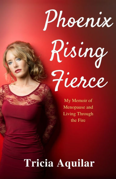 Phoenix Rising Fierce: My Memoir of Menopause and Living Through the Fire