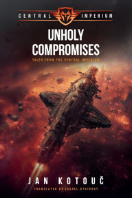 Ebook free pdf download Unholy Compromises: Tales from the Central Imperium 9781969139994 by Jan Kotouč English version FB2