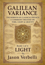 Free downloadable books ipod touch Light: Galilean Variance - The Rebirth of Classical Physics: A Coherent Treatise on Time, Light & Gravity by Jason Verbelli  in English