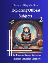Title: Exploring Offbeat Subjects for Intermediate to Advanced Russian Language Learners -2, Author: Eleonora Kirpichnikova