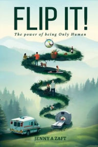 Title: FLIP IT!: The power of being Only Human, Author: Jenny A. Zaft