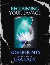 Free downloadable audio books mp3 format Reclaiming Your Savage Sovereignty by Lisa Lacy MOBI 9781969204005