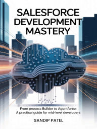 Title: Salesforce Development Mastery, Author: SANDIP PATEL