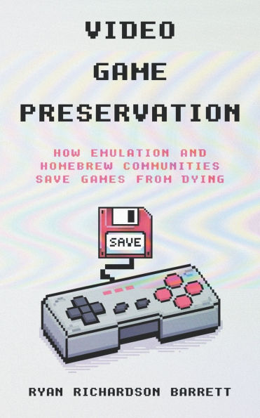 Video Game Preservation: How Emulation and Homebrew Communities Save Games From Dying