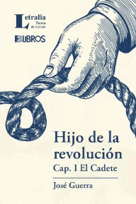 Title: Hijo de la revolución: Cap. I El cadete, Author: José G. Guerra