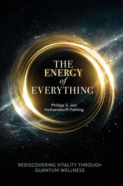 The Energy of Everything: Rediscovering Vitality Through Quantum Wellness