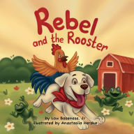 Title: Rebel and The Rooster: Adventures of a Pup and His Feathered Friend, Author: Lou Basenese