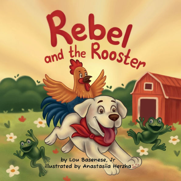 Rebel and The Rooster: Adventures of a Pup His Feathered Friend