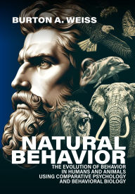 Title: Natural Behavior: The Evolution of Behavior in Humans and Animals using Comparative Psychology and Behavioral Biology, Author: Burton A. Weiss