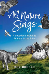 Title: All Nature Sings: A Devotional Guide to Animals in the Bible, Author: Ben Cooper
