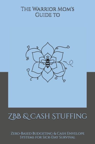 The Warrior Mom's Guide to ZBB & Cash Stuffing: Zero-Based Budgeting & Cash Envelope Systems for Sick-Day Survival