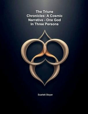 The Triune Chronicles: A Cosmic Narrative - One God Three Persons