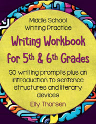 Title: Writing Workbook for 5th and 6th Grades: Middle School Writing Practice with 50 Writing Prompts:, Author: Elly Thorsen