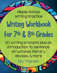 Title: Writing Workbook for 7th and 8th Grades: Middle School Writing Practice with 50 Writing Prompts:, Author: Elly Thorsen