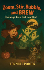 Title: Zoom, Stir, Bubble, and BREW: The Magic Brew that went Boo!, Author: Tennille Porter