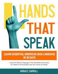 Title: Hands That Speak: Learn Essential American Sign Language in 30 Days, Author: Horace Carroll