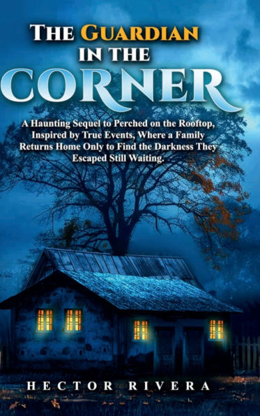 the Guardian Corner: a Haunting Sequel to Perched on Rooftop. Inspired by True Events-Where Family Returns Home Only Find Darkne