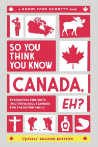 Title: So You Think You Know CANADA, Eh?: Fascinating Fun Facts and Trivia about Canada for the Entire Family, Author: Marianne Jennings