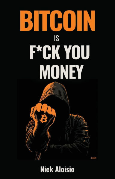 Bitcoin is F*ck You Money: The Brutally Honest Case for and Financial Freedom