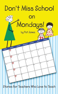 Title: Don't Miss School on Mondays!: Stories for Teachers Who Love to Teach, Author: Pat James