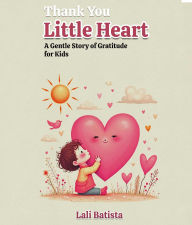 Title: Thank you Little Hearts: A Gentle Story of Gratitude for Kids, Author: Lali Batista